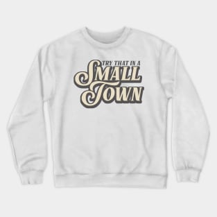 Try That In A Small Town Crewneck Sweatshirt